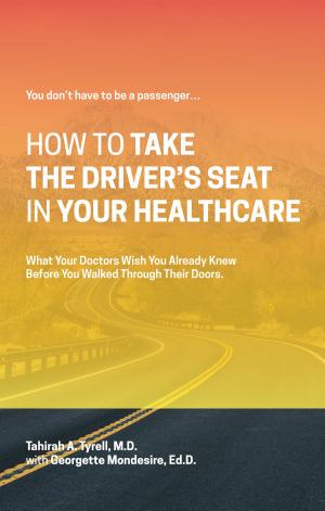Cover of the book How To Take The Driver's Seat In Your Healthcare by Lynne Tomlinson