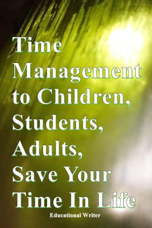 Book cover of Time Management to Children, Students, Adults, Save Your Time In Life