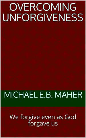 Cover of the book Overcoming Unforgiveness by Michael Maher