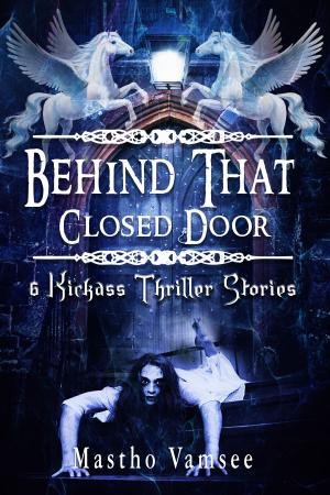 Cover of the book Behind That Closed Door: 6 Kickass Thriller Stories by Laura VanArendonk Baugh