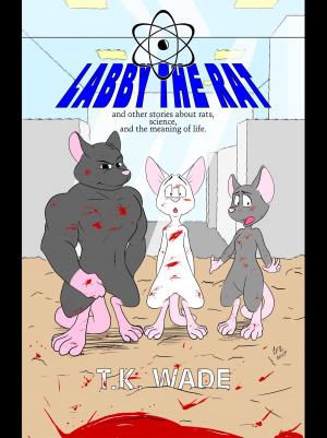 Cover of the book Labby the Rat (And Other Stories About Rats, Science, and the Meaning of Life.) by TK Wade