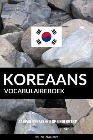 Cover of the book Koreaans vocabulaireboek: Aanpak Gebaseerd Op Onderwerp by Pinhok Languages
