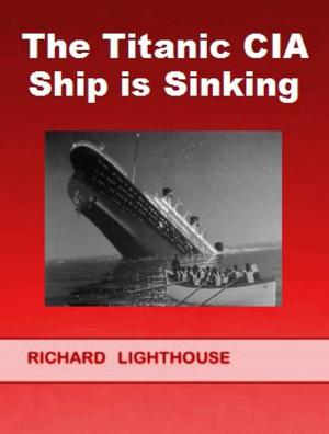 Cover of the book The Titanic CIA Ship is SInking by Richard Lighthouse