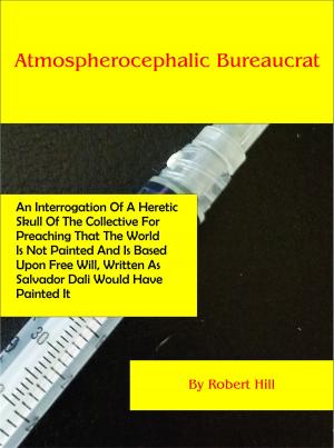 Cover of Atmospherocephalic Bureaucrat (An Interrogation Of A Heretic Skull Of The Collective For Preaching That The World Is Not Already Painted And Is Based Upon Free Will, Written As Salvador Dali Would Have Painted It)