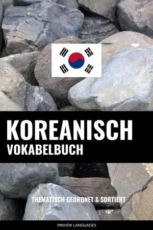 Cover of the book Koreanisch Vokabelbuch: Thematisch Gruppiert & Sortiert by Pinhok Languages