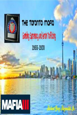 Book cover of The Toronto Mafia Gambling Supremacy and Heroin Trafficking 1955-1970
