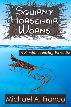 Cover of the book Squirmy Horsehair Worms: A Zombie-creating Parasite by Yvonne Foss