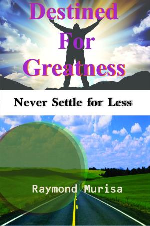 Cover of the book Destined for Greatness: Never Settle for Less by Anastacio Martinez