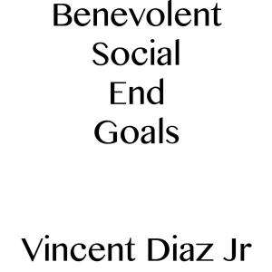 Cover of Benevolent Social End Goals by Vincent Diaz, Vincent Diaz