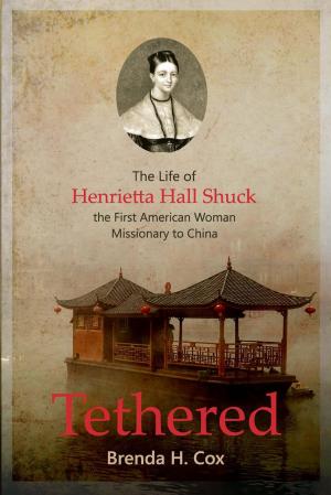 Cover of the book Tethered: The Life of Henrietta Hall Shuck, The First American Woman Missionary to China by David W. Smith