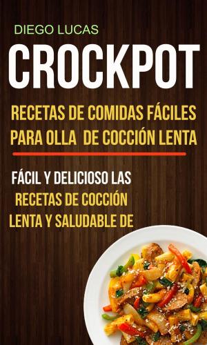Cover of Crockpot: Recetas de Comidas fáciles para Olla de cocción lenta (Fácil Y Delicioso Las Recetas De Cocción Lenta Y Saludable De)