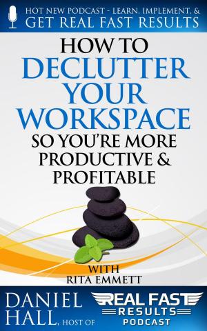 Cover of the book How to Declutter Your Workspace So You’re More Productive & Profitable by Bob Hooey