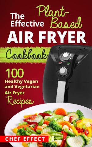 Cover of The Effective Plant-Based Air Fryer Cookbook