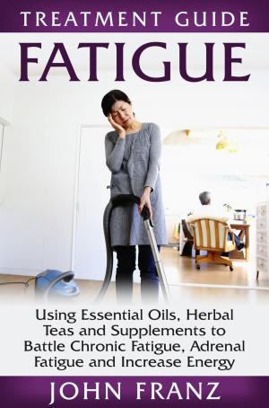 Cover of the book Fatigue: Using Essential Oils, Herbal Teas and Supplements to Battle Chronic Fatigue, Adrenal Fatigue and Increase Energy by Diamond Cole