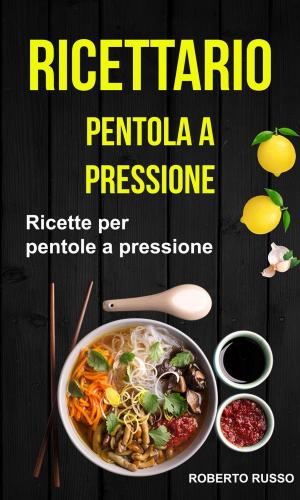 Cover of the book Ricettario: Ricette per pentole a pressione by Pearle Nerenberg, Margot Lacoste