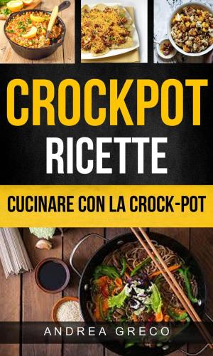 Book cover of Crockpot: Crockpot Ricette: Cucinare con la crock-pot