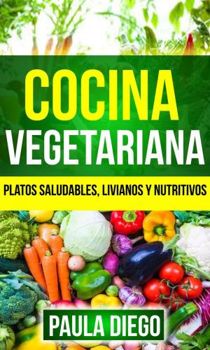 Cover of the book Cocina vegetariana: Platos saludables, livianos y nutritivos by Allyson C. Naquin