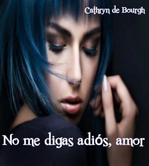 Cover of the book No me digas adiós, amor by Cathryn de Bourgh