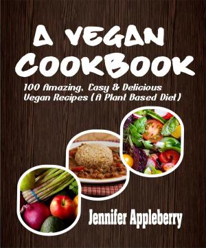 Cover of the book A Vegan Cookbook: 100 Amazing, Easy & Delicious Vegan Recipes (A Plant Based Diet) by Mary E Edwards