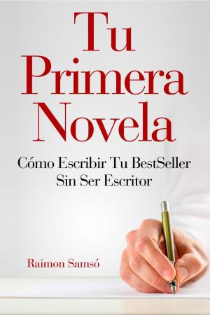 Cover of the book Tu primera novela: cómo escribir tu BestSeller sin ser escritor by RAIMON SAMSO