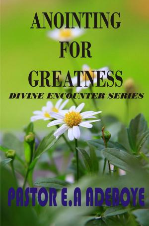 Cover of the book Anointing For Greatness by Pastor E. A Adeboye