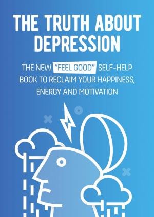 bigCover of the book The Truth About Depression: The New "Feel Good" Self-Help Book To Reclaim Your Happiness, Energy And Motivation by 