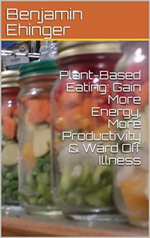 Book cover of Plant-Based Eating: Gain More Energy, More Productivity & Ward Off Illness