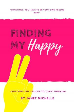 Cover of the book Finding My Happy: Chucking the Deuces to Toxic Thinking by Sebastian Bartoschek