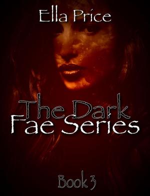 Cover of the book The Dark Fae Series: Book 3 by Ella Price