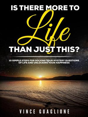 Book cover of Is There More To Life Than Just This? 10 Simple Steps for Solving Your Mystery Questions of Life and Unlocking Your Happiness