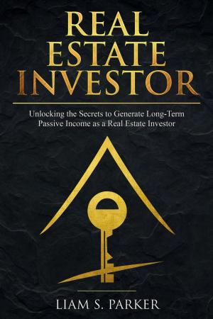 Cover of the book Real Estate Investor: Unlocking the Secrets to Generate Long-Term Passive Income as a Real Estate Investor by Pat Sims