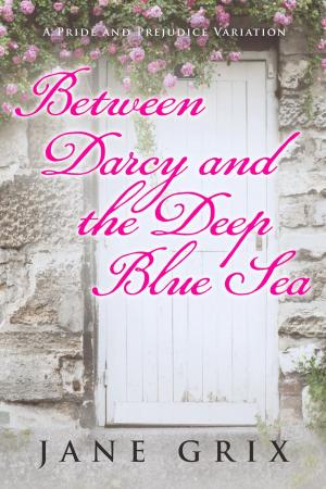 Cover of the book Between Darcy and the Deep Blue Sea: A Pride and Prejudice Variation by A J Lyne