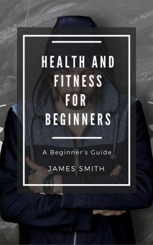 Cover of the book Health and Fitness for Beginners by Jeremiah Smith