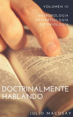 Book cover of Doctrinalmente Hablando: Volumen III — Antropología, Hamartiología y Soteriología