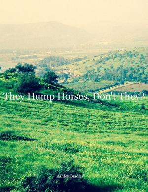 Cover of the book They Hump Horses, Don't They? by Ashley Bradley