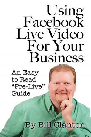 Cover of Using Facebook Live Video For Your Business: An Easy to Read “Pre-Live” Guide