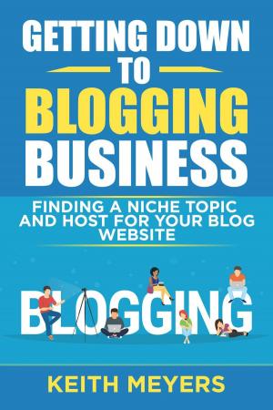 Cover of the book Getting Down To Blogging Business: Finding A Niche Topic And Host For Your Blog Website by J.R. Calcaterra