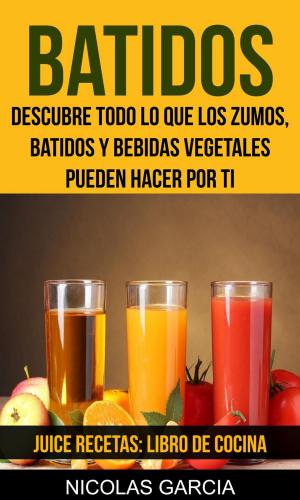 Cover of the book Batidos: Descubre todo lo que los zumos, batidos y bebidas vegetales pueden hacer por ti (Juice Recetas: Libro De Cocina) by Sharla Kostelyk