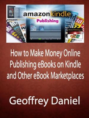 Cover of the book How to Make Money Online Publishing eBooks and Bestsellers by Geoffrey Daniel