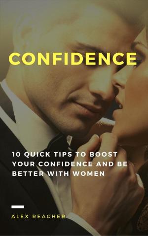Cover of the book Confidence: 10 Quick Tips to Boost Your Confidence and Be Better With Women by Bethany St. Clair