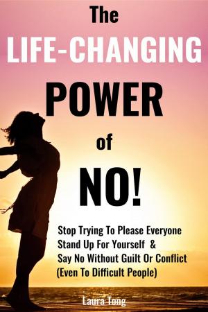 Cover of the book The Life-Changing Power of NO!: How To Stop Trying To Please Everyone, Start Standing Up For Yourself, And Say No Without Guilt Or Conflict (Even To Difficult People) by Anna Scirè Calabrisotto
