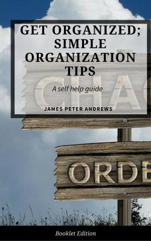 Cover of the book Get Organized; Simple Organization Tips by Clarence Jones