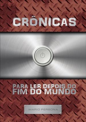 Cover of the book Crônicas para ler depois do fim do mundo by Mario Persona