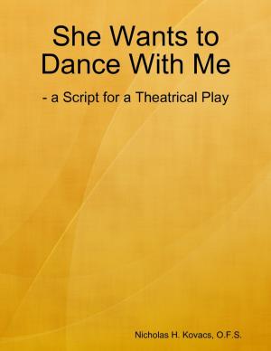 Cover of the book She Wants to Dance With Me: - a Script for a Theatrical Play by A.J. Francis