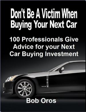Cover of the book Don't Be a Victim When Buying Your Next Car: 100 Professionals Give Advice for Your Next Car Buying Investment by Chelcie A. Tellez