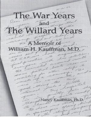 Cover of the book The War Years and the Willard Years: A Memoir of William H. Kauffman, M. D. by Dall Wilson