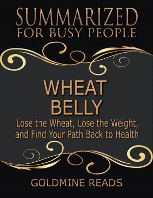 Book cover of Wheat Belly - Summarized for Busy People: Lose the Wheat, Lose the Weight, and Find Your Path Back to Health