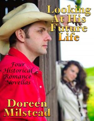 Cover of the book Looking At His Future Life: Four Historical Romance Novellas by James Goldenberg