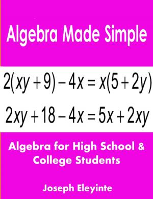 bigCover of the book Algebra Made Simple: Algebra for High School & College Students by 
