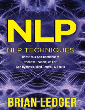 bigCover of the book Nlp - Nlp Techniques Boost Your Self Confidence! Effective Techniques for Self Hypnosis, Mind Control & Focus by 